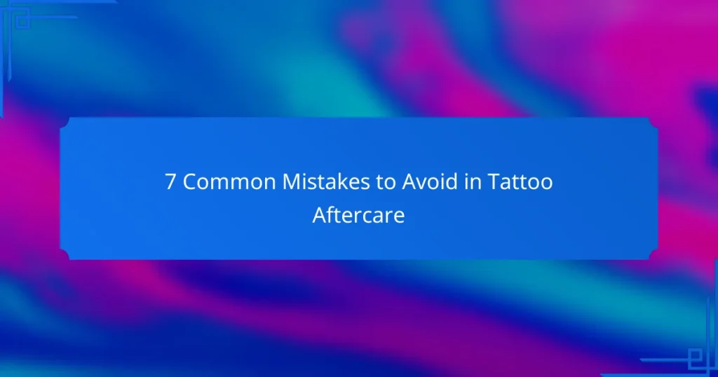 7 Common Mistakes to Avoid in Tattoo Aftercare
