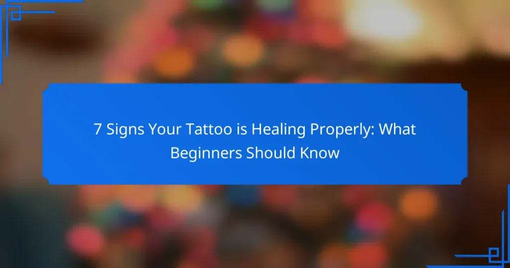 7 Signs Your Tattoo is Healing Properly: What Beginners Should Know
