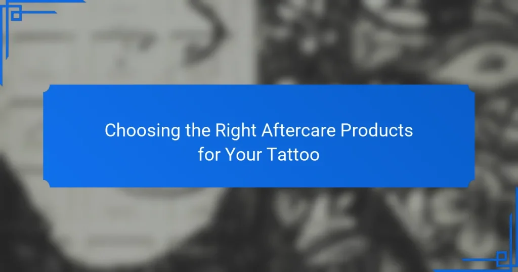 Choosing the Right Aftercare Products for Your Tattoo
