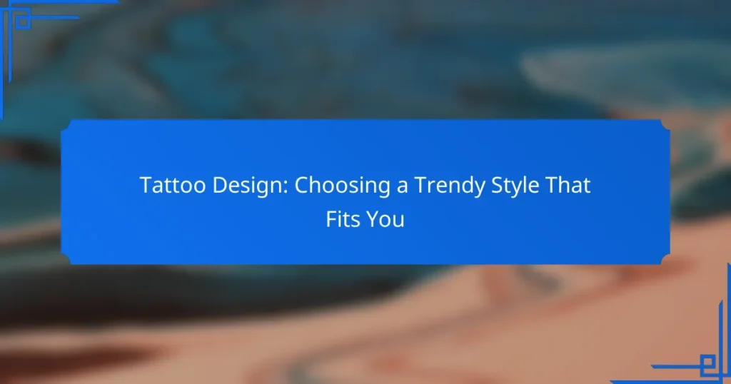 Tattoo Design: Choosing a Trendy Style That Fits You