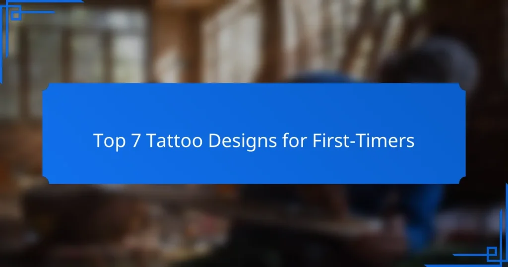 Top 7 Tattoo Designs for First-Timers
