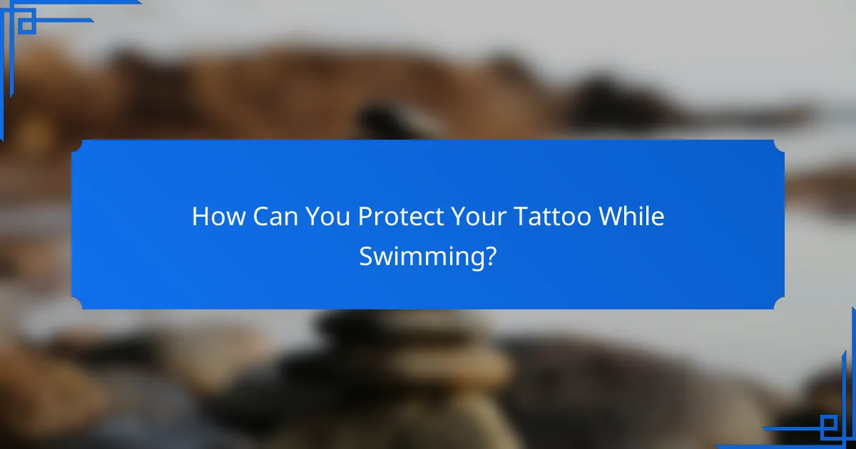 How Can You Protect Your Tattoo While Swimming?