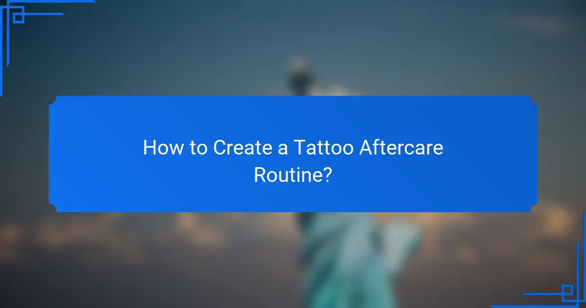 How to Create a Tattoo Aftercare Routine?