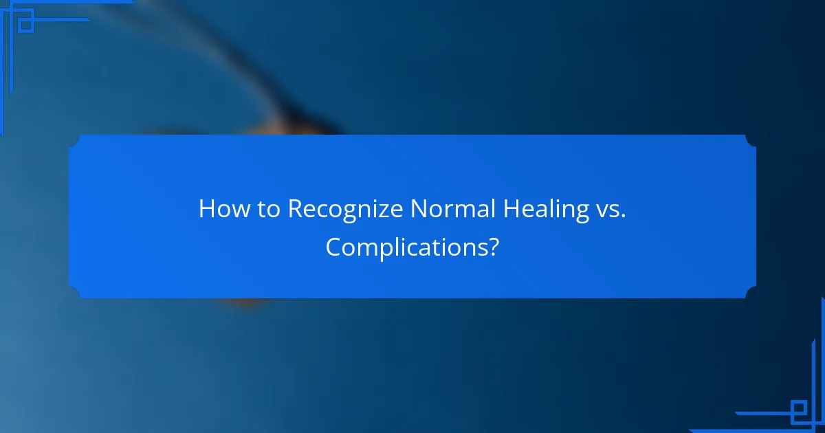 How to Recognize Normal Healing vs. Complications?