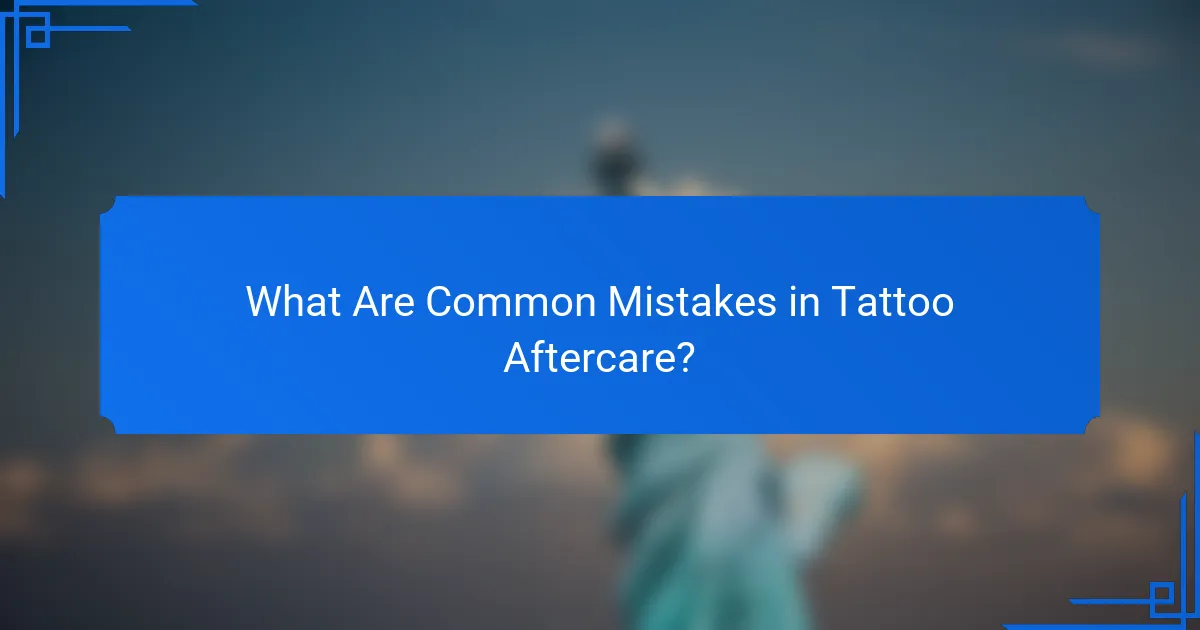 What Are Common Mistakes in Tattoo Aftercare?