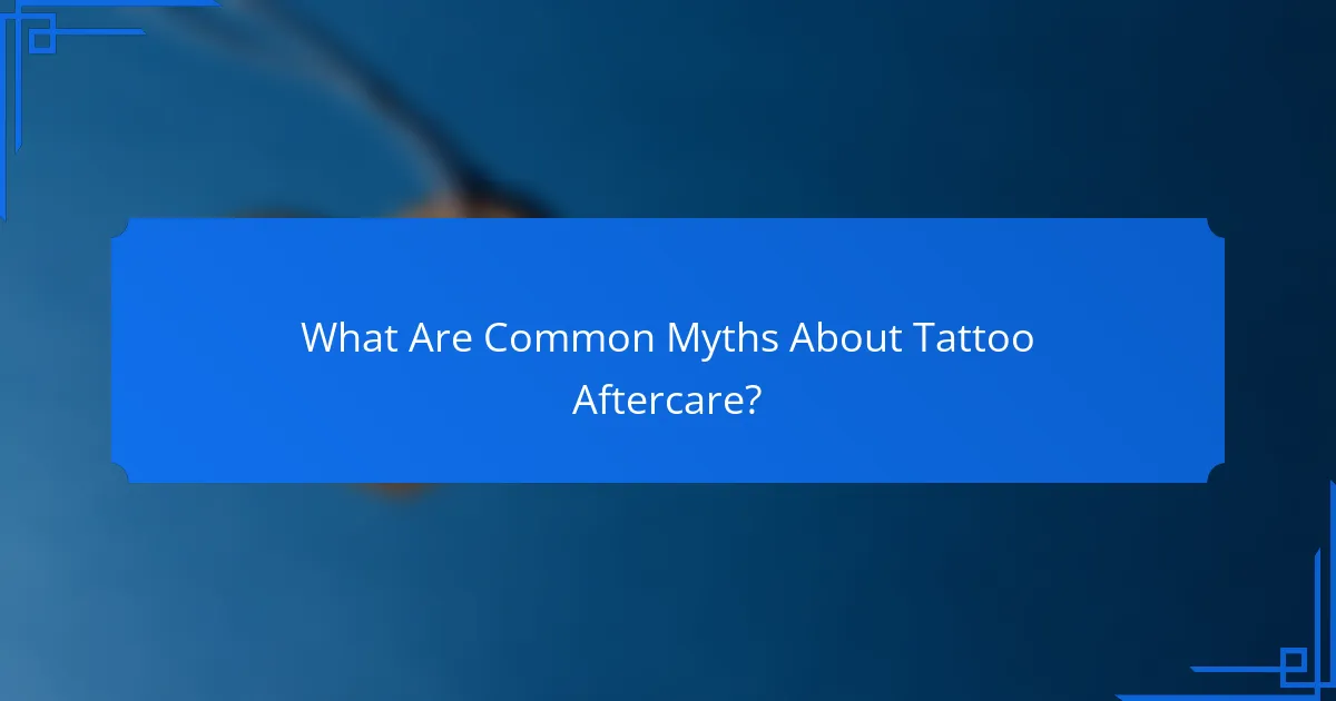 What Are Common Myths About Tattoo Aftercare?