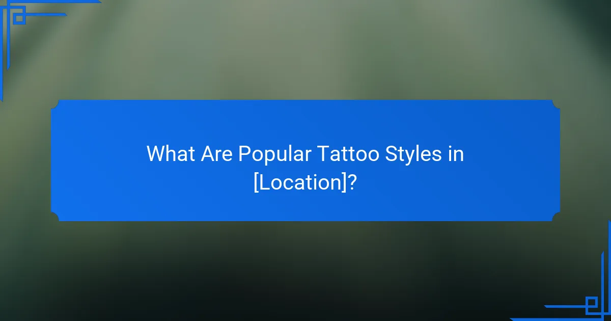 What Are Popular Tattoo Styles in [Location]?