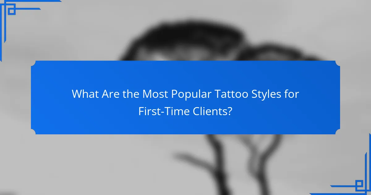 What Are the Most Popular Tattoo Styles for First-Time Clients?