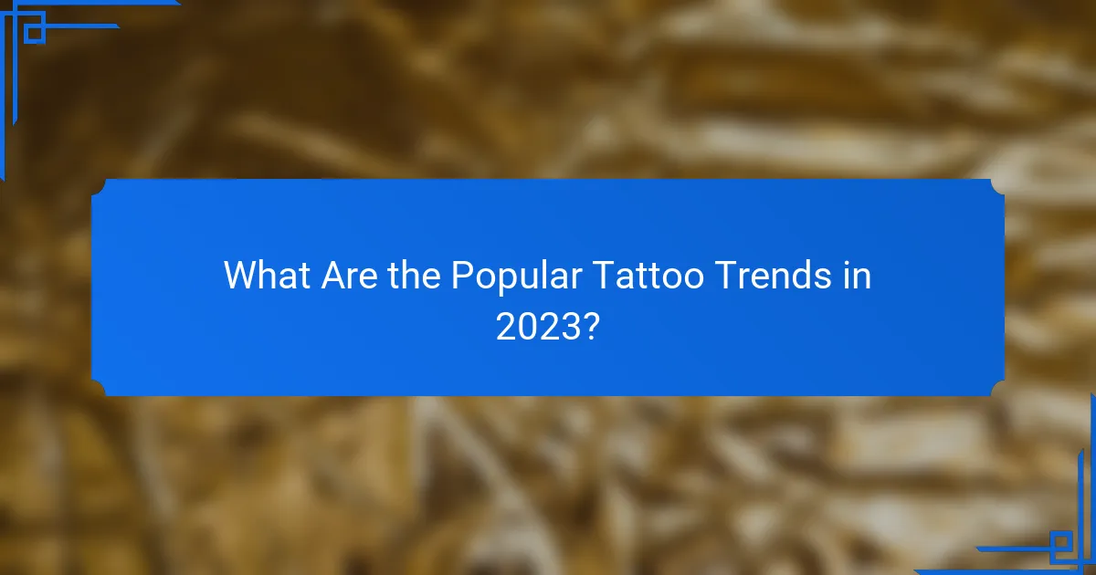 What Are the Popular Tattoo Trends in 2023?