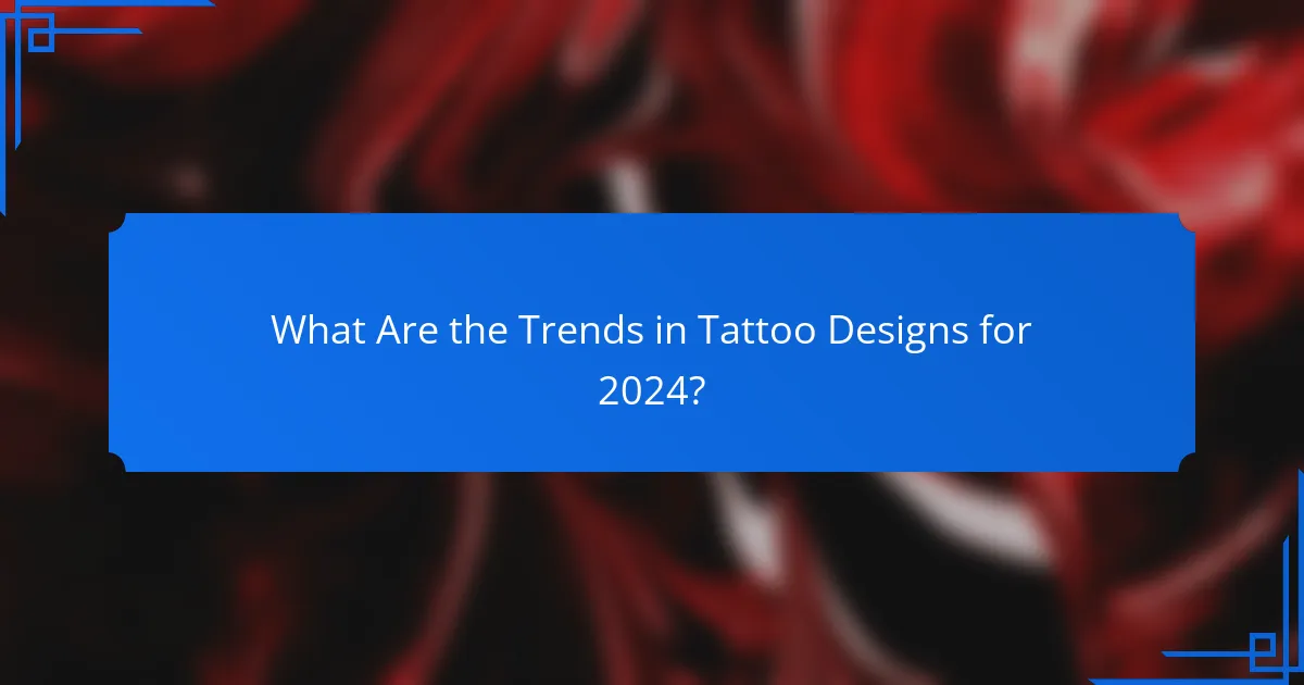 What Are the Trends in Tattoo Designs for 2024?