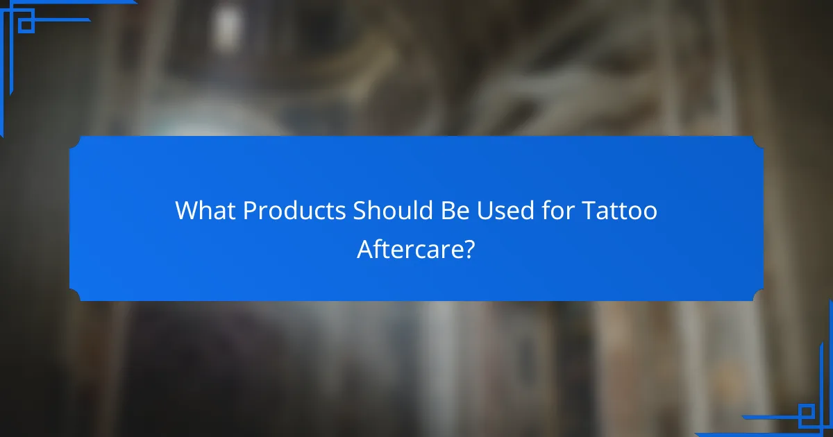 What Products Should Be Used for Tattoo Aftercare?