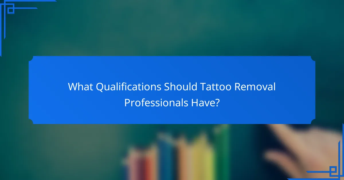 What Qualifications Should Tattoo Removal Professionals Have?