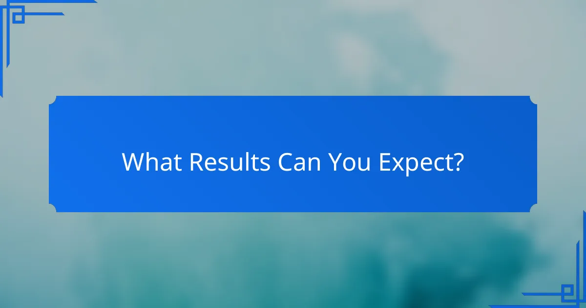 What Results Can You Expect?