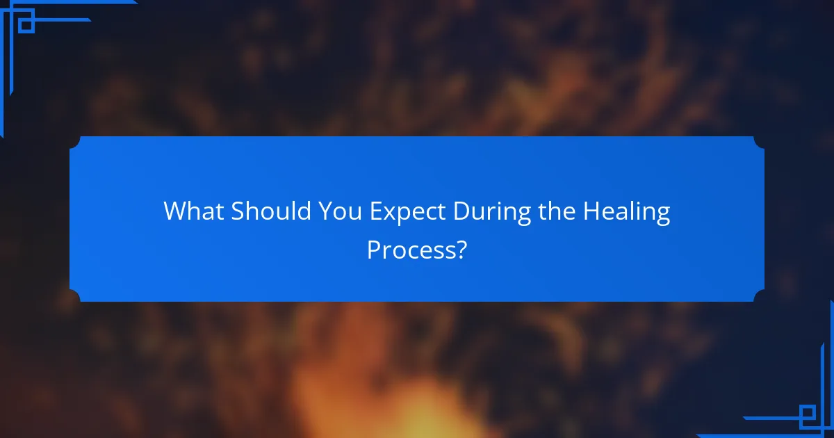 What Should You Expect During the Healing Process?