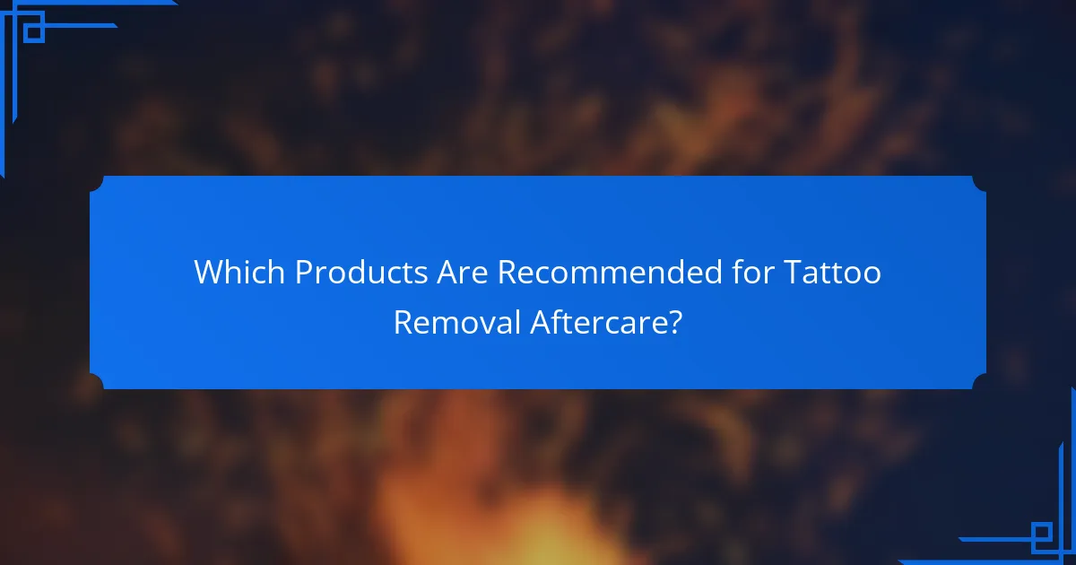 Which Products Are Recommended for Tattoo Removal Aftercare?